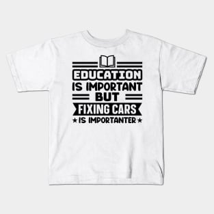 Education is important, but fixing cars is importanter Kids T-Shirt